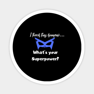 I teach tiny humans...Whats your Superpower? Magnet